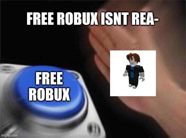 Blank Nut Button | FREE ROBUX ISNT REA-; FREE ROBUX | image tagged in memes,blank nut button | made w/ Imgflip meme maker