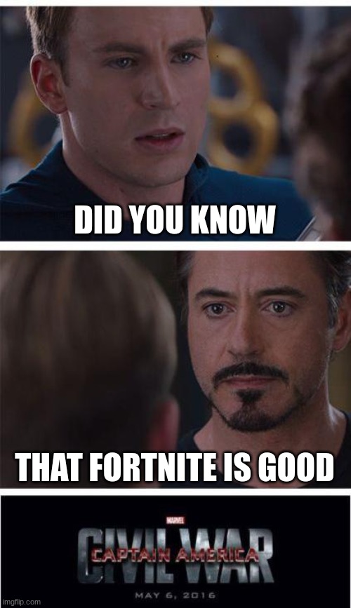 to people who get the joke | DID YOU KNOW; THAT FORTNITE IS GOOD | image tagged in memes,marvel civil war 1 | made w/ Imgflip meme maker