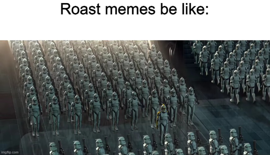 please have some originality thanks | Roast memes be like: | image tagged in clone trooper | made w/ Imgflip meme maker