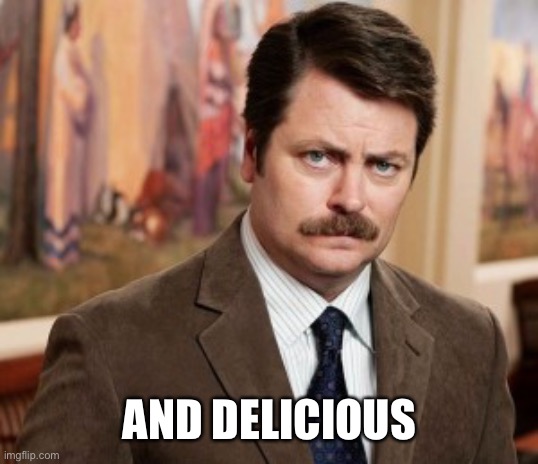 Ron Swanson Meme | AND DELICIOUS | image tagged in memes,ron swanson | made w/ Imgflip meme maker
