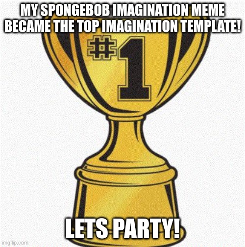 I am number 1! | MY SPONGEBOB IMAGINATION MEME BECAME THE TOP IMAGINATION TEMPLATE! LETS PARTY! | image tagged in number 1 | made w/ Imgflip meme maker