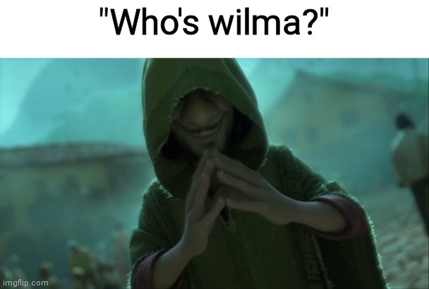 "With a mischievous grin" | "Who's wilma?" | image tagged in we don't talk about bruno,hehehe | made w/ Imgflip meme maker