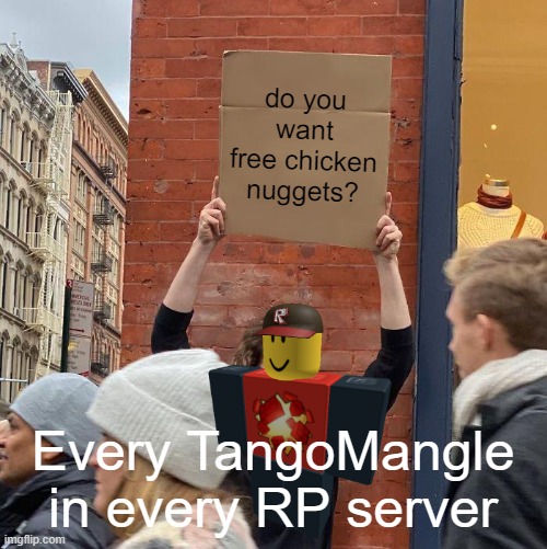 do you want free chicken nuggets? | do you want free chicken nuggets? Every TangoMangle in every RP server | image tagged in memes | made w/ Imgflip meme maker