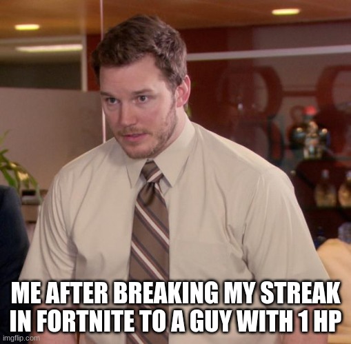 Afraid To Ask Andy | ME AFTER BREAKING MY STREAK IN FORTNITE TO A GUY WITH 1 HP | image tagged in memes,afraid to ask andy | made w/ Imgflip meme maker
