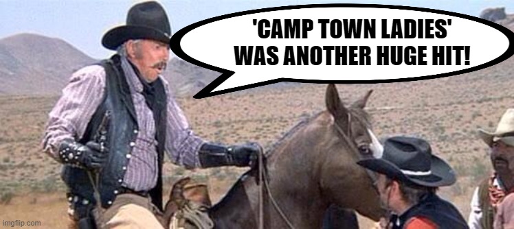 Blazing saddles | 'CAMP TOWN LADIES' WAS ANOTHER HUGE HIT! | image tagged in blazing saddles | made w/ Imgflip meme maker