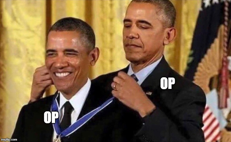 obama medal | OP; OP | image tagged in obama medal | made w/ Imgflip meme maker