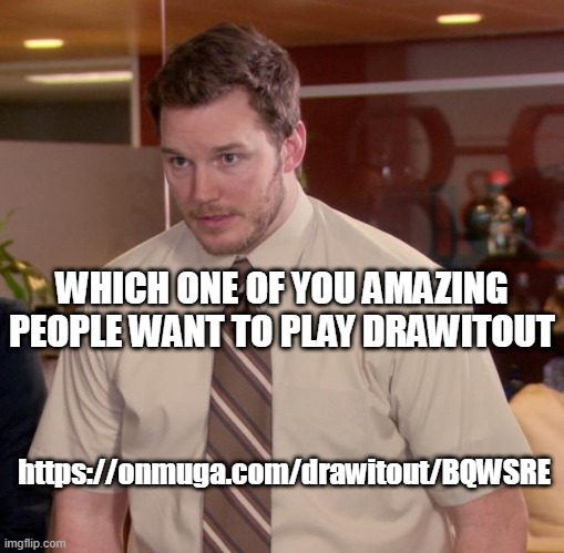 https://onmuga.com/drawitout/BQWSRE | WHICH ONE OF YOU AMAZING PEOPLE WANT TO PLAY DRAWITOUT; https://onmuga.com/drawitout/BQWSRE | image tagged in memes,afraid to ask andy | made w/ Imgflip meme maker