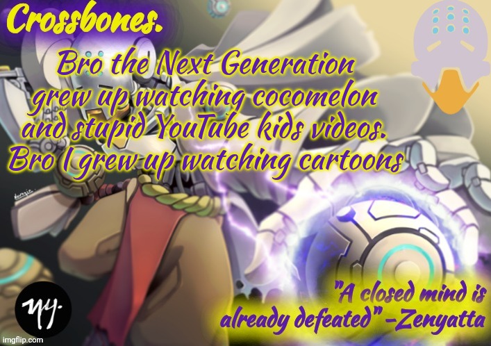 We are doomed | Bro the Next Generation grew up watching cocomelon and stupid YouTube kids videos. Bro I grew up watching cartoons | image tagged in crossbones zenyatta temp | made w/ Imgflip meme maker