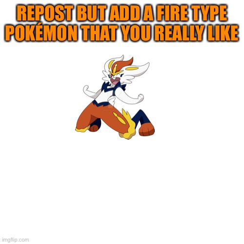 Repost | REPOST BUT ADD A FIRE TYPE POKÉMON THAT YOU REALLY LIKE | image tagged in blank transparent square,pokemon | made w/ Imgflip meme maker