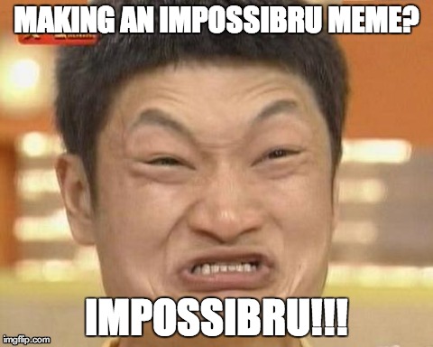 Impossibru Guy Original Meme | MAKING AN IMPOSSIBRU MEME? IMPOSSIBRU!!! | image tagged in memes,impossibru guy original | made w/ Imgflip meme maker