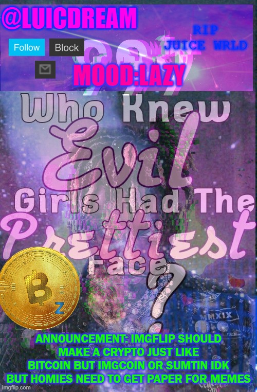 MOOD:LAZY; ANNOUNCEMENT: IMGFLIP SHOULD MAKE A CRYPTO JUST LIKE BITCOIN BUT IMGCOIN OR SUMTIN IDK BUT HOMIES NEED TO GET PAPER FOR MEMES | made w/ Imgflip meme maker