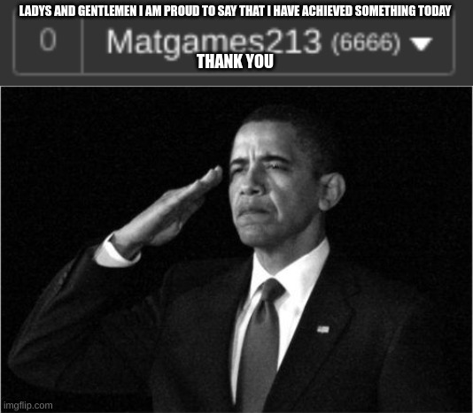 salute | LADYS AND GENTLEMEN I AM PROUD TO SAY THAT I HAVE ACHIEVED SOMETHING TODAY; THANK YOU | image tagged in obama-salute | made w/ Imgflip meme maker