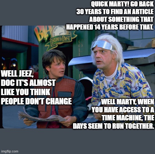 Back To The Future | QUICK MARTY! GO BACK 30 YEARS TO FIND AN ARTICLE ABOUT SOMETHING THAT HAPPENED 14 YEARS BEFORE THAT. WELL JEEZ, DOC IT'S ALMOST LIKE YOU THI | image tagged in back to the future | made w/ Imgflip meme maker