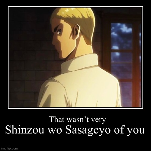 SHINZOUUUUU WO SASAGEYOOOOOOO | image tagged in funny,demotivationals | made w/ Imgflip demotivational maker