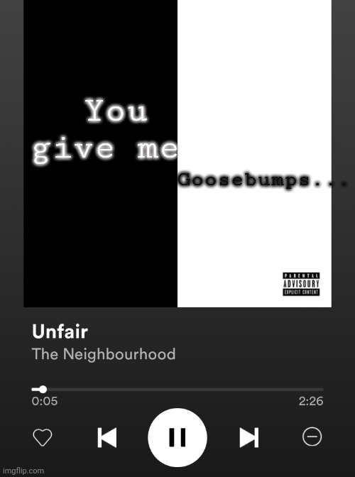 Yes | Goosebumps... You give me | image tagged in yes | made w/ Imgflip meme maker