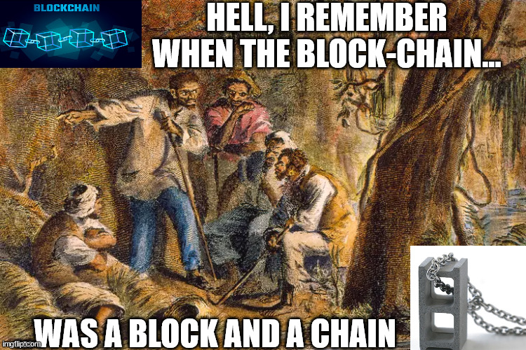 Block-chain-slaves | HELL, I REMEMBER WHEN THE BLOCK-CHAIN... ...WAS A BLOCK AND A CHAIN | image tagged in block head | made w/ Imgflip meme maker