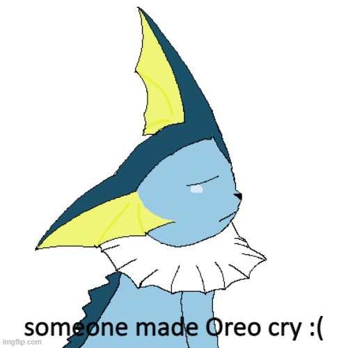 *kicks down door* WHICH ONE OF YOU'S MADE MY BOI CRY | someone made Oreo cry :( | image tagged in vaporeon,sad | made w/ Imgflip meme maker