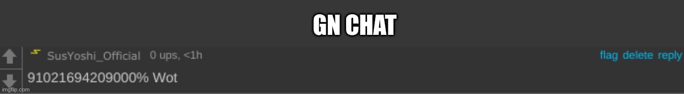 91021694209000% wot | GN CHAT | image tagged in 91021694209000 wot | made w/ Imgflip meme maker