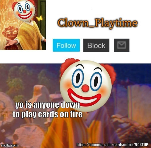 https://onmuga.com/cardsonfire/VCKTUP | yo is anyone down to play cards on fire; https://onmuga.com/cardsonfire/VCKTUP | image tagged in clown_playtime | made w/ Imgflip meme maker