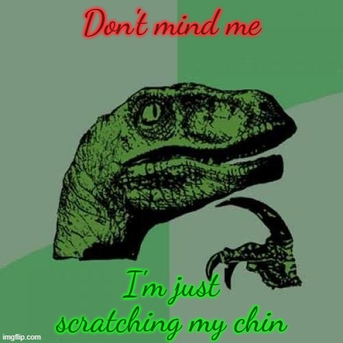 Philosoraptor Meme | Don't mind me; I'm just scratching my chin | image tagged in memes,philosoraptor | made w/ Imgflip meme maker