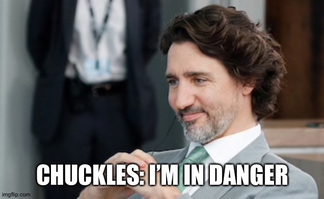 Jt | CHUCKLES: I’M IN DANGER | image tagged in justin trudeau | made w/ Imgflip meme maker