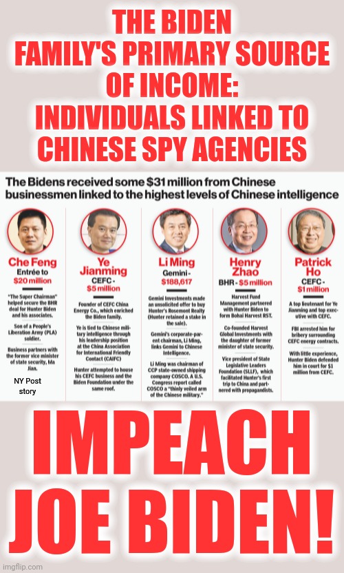 The Biden's aren't even working for the United States | THE BIDEN FAMILY'S PRIMARY SOURCE OF INCOME: INDIVIDUALS LINKED TO CHINESE SPY AGENCIES; NY Post
story; IMPEACH JOE BIDEN! | image tagged in memes,joe biden,china,spy agencies,impeach biden | made w/ Imgflip meme maker