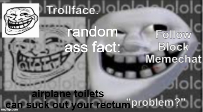 Trollface Announcement temp | random ass fact:; airplane toilets can suck out your rectum | image tagged in trollface announcement temp | made w/ Imgflip meme maker