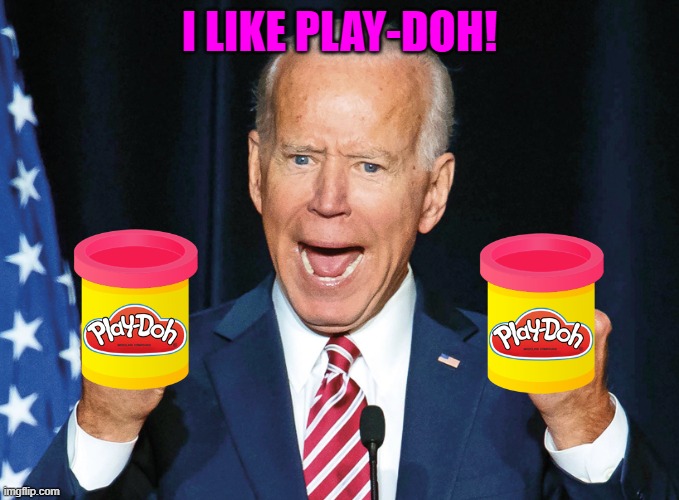 Crazy Joe Biden | I LIKE PLAY-DOH! | image tagged in crazy joe biden | made w/ Imgflip meme maker