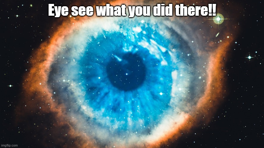 Eye see what you did there!! | made w/ Imgflip meme maker