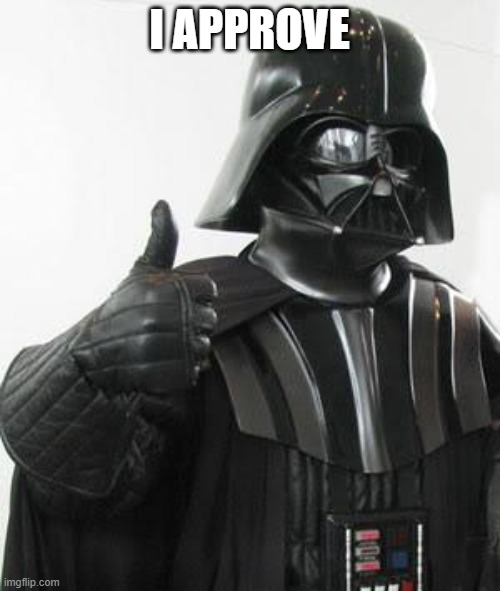 I APPROVE | image tagged in darth vader approves | made w/ Imgflip meme maker