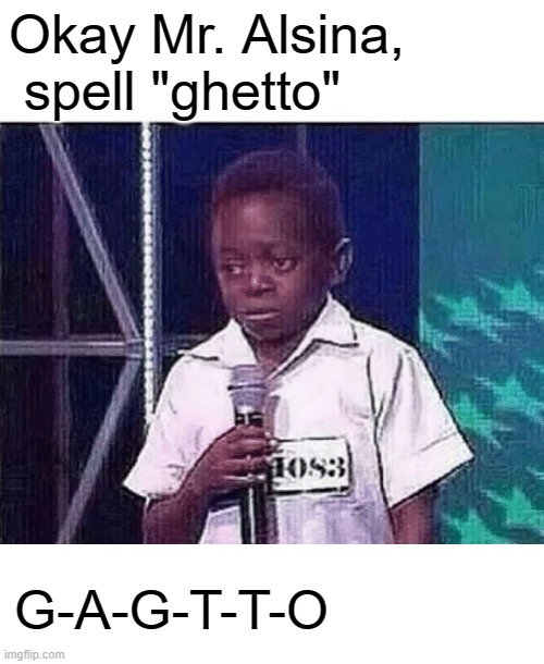 phonetically it's correct |  Okay Mr. Alsina,  spell "ghetto"; G-A-G-T-T-O | image tagged in tyrone can you spell word,ghetto,august,alsina | made w/ Imgflip meme maker