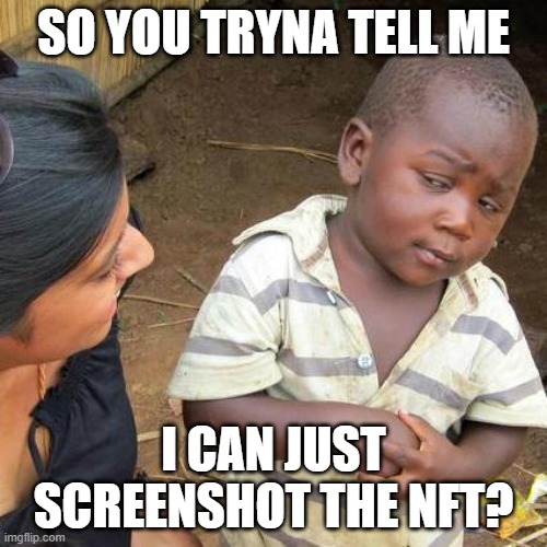 Third World Skeptical Kid Meme | SO YOU TRYNA TELL ME; I CAN JUST SCREENSHOT THE NFT? | image tagged in memes,third world skeptical kid,crypto,cryptocurrency,nft | made w/ Imgflip meme maker