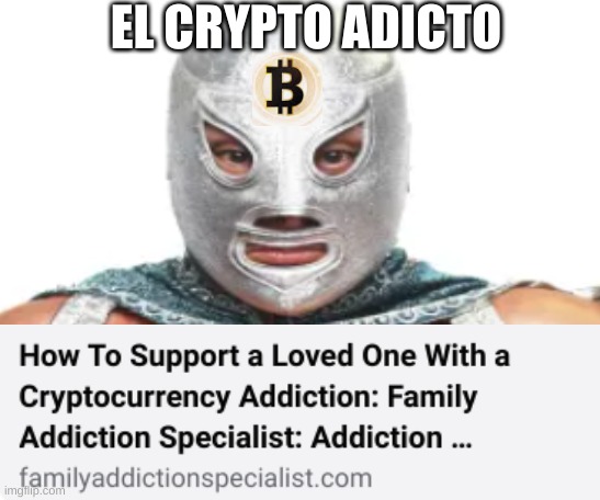 crypto addict | EL CRYPTO ADICTO | image tagged in cryptocurrency | made w/ Imgflip meme maker