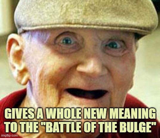 Creepy old man | GIVES A WHOLE NEW MEANING TO THE "BATTLE OF THE BULGE" | image tagged in creepy old man | made w/ Imgflip meme maker