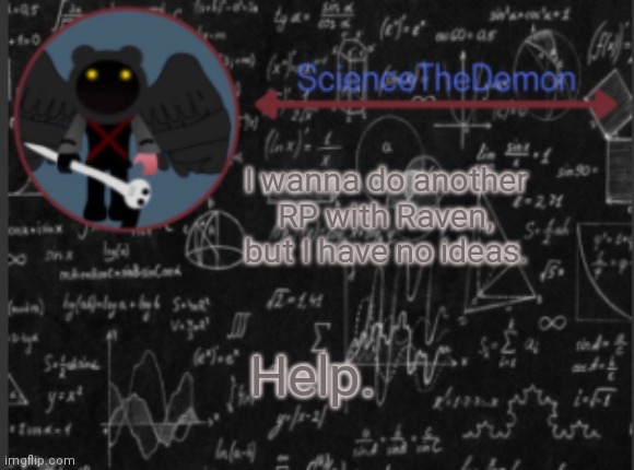 Science's template for scientists | I wanna do another RP with Raven, but I have no ideas. Help. | image tagged in science's template for scientists | made w/ Imgflip meme maker