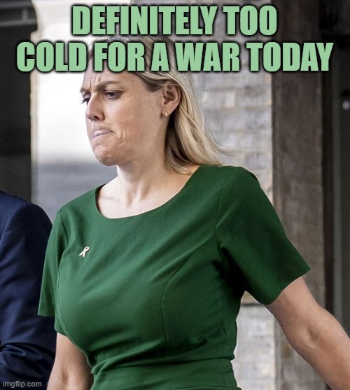 DEFINITELY TOO COLD FOR A WAR TODAY | made w/ Imgflip meme maker