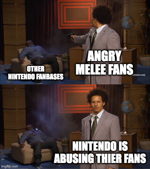 Nintendo is abusive(?) | ANGRY MELEE FANS; OTHER NINTENDO FANBASES; NINTENDO IS ABUSING THIER FANS | image tagged in memes,who killed hannibal,melee,metroid | made w/ Imgflip meme maker