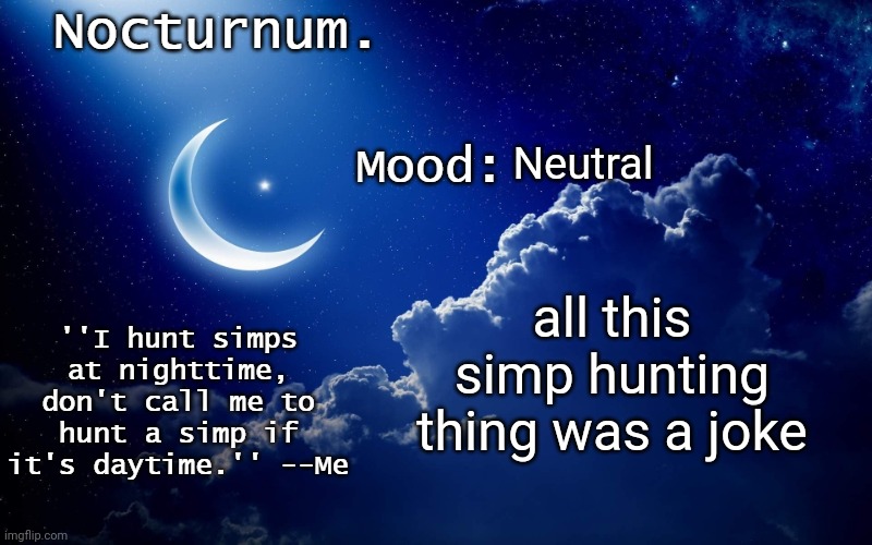 Nocturnum's crescent template | Neutral; all this simp hunting thing was a joke | image tagged in nocturnum's crescent template | made w/ Imgflip meme maker