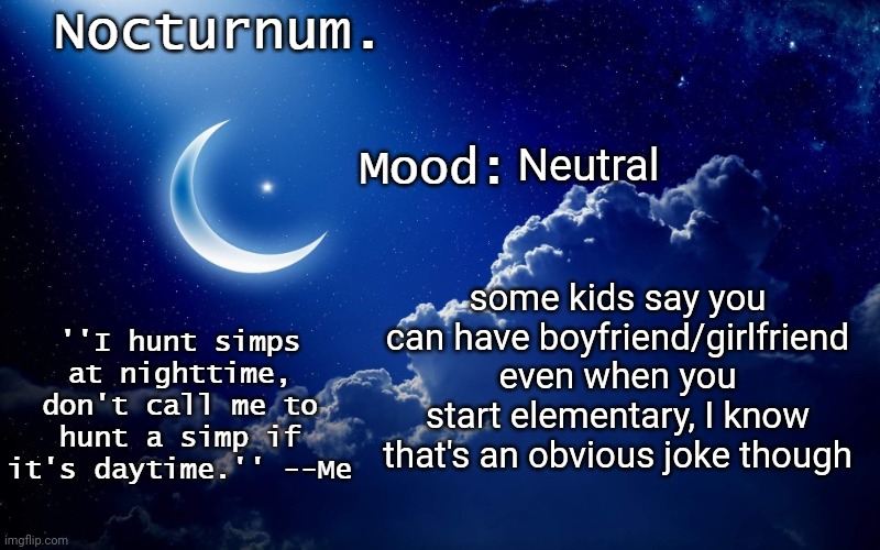 Nocturnum's crescent template | Neutral; some kids say you can have boyfriend/girlfriend even when you start elementary, I know that's an obvious joke though | image tagged in nocturnum's crescent template | made w/ Imgflip meme maker