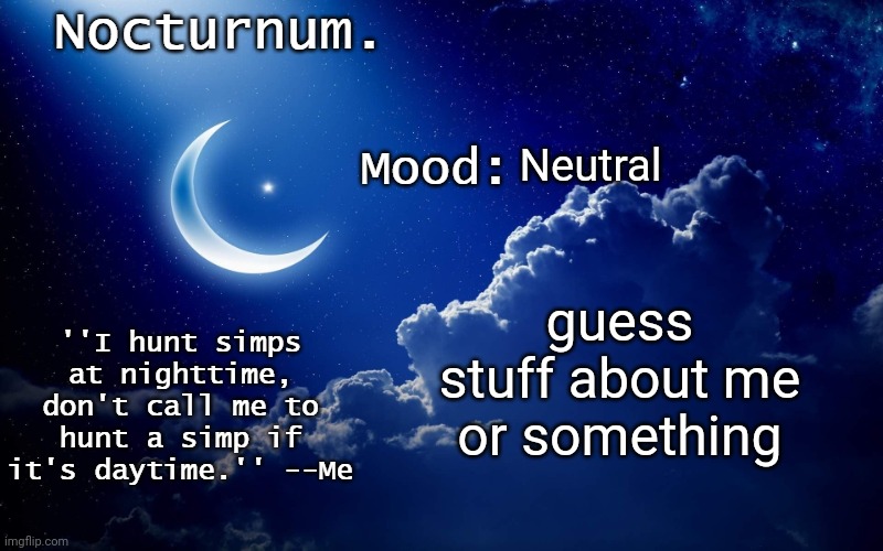Nocturnum's crescent template | Neutral; guess stuff about me or something | image tagged in nocturnum's crescent template | made w/ Imgflip meme maker