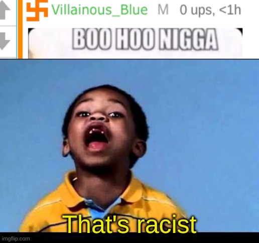 Villainous_Blue  is racist | That's racist | image tagged in that's racist 2 | made w/ Imgflip meme maker
