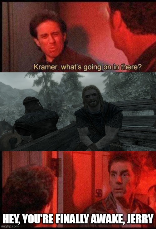 You're finally awake, Jerry... |  HEY, YOU'RE FINALLY AWAKE, JERRY | image tagged in kramer what's going on in there | made w/ Imgflip meme maker