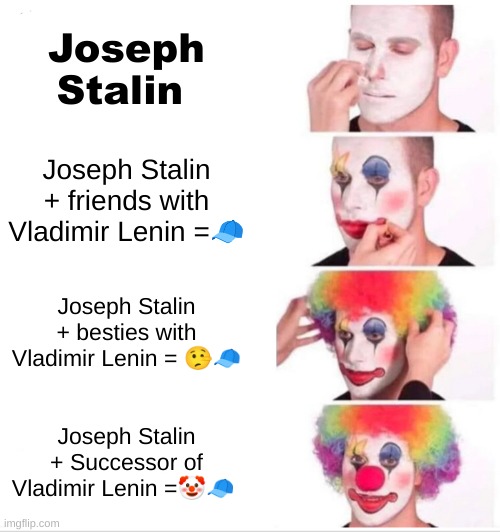 Clown Applying Makeup Meme | Joseph Stalin; Joseph Stalin + friends with Vladimir Lenin =🧢; Joseph Stalin + besties with Vladimir Lenin = 🤥🧢; Joseph Stalin + Successor of Vladimir Lenin =🤡🧢🤥 | image tagged in memes,clown applying makeup | made w/ Imgflip meme maker