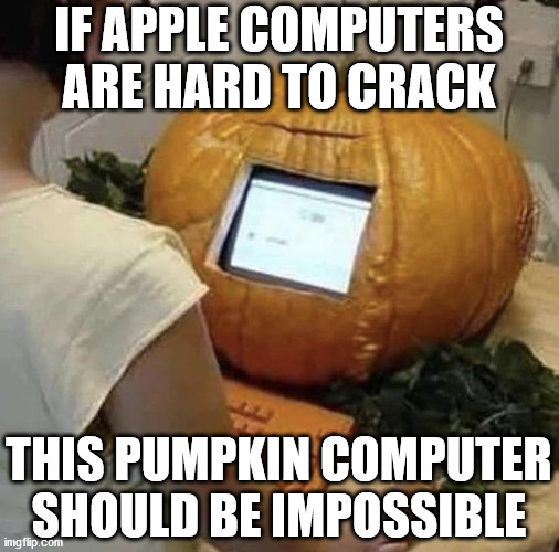 IF APPLE COMPUTERS ARE HARD TO CRACK; THIS PUMPKIN COMPUTER SHOULD BE IMPOSSIBLE | made w/ Imgflip meme maker