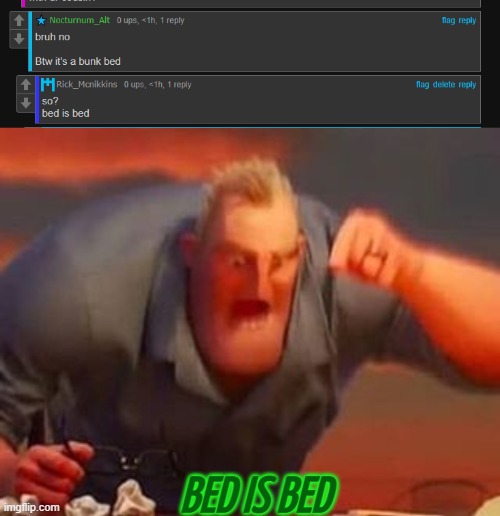 BED IS BED | image tagged in mr incredible mad | made w/ Imgflip meme maker