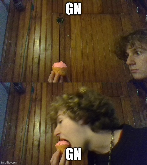 eating cupcake | GN; GN | image tagged in eating cupcake | made w/ Imgflip meme maker
