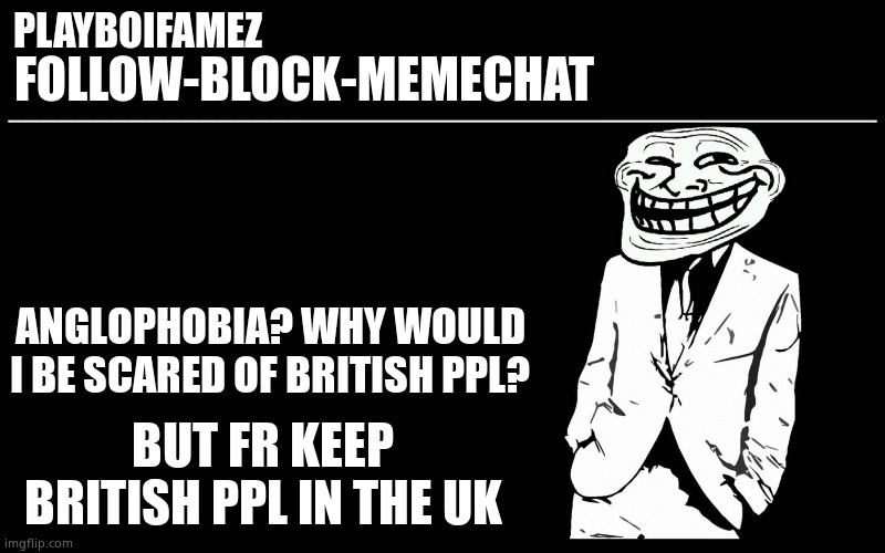 Keep the tea vampires away from my tea | ANGLOPHOBIA? WHY WOULD I BE SCARED OF BRITISH PPL? BUT FR KEEP BRITISH PPL IN THE UK | image tagged in trollers font | made w/ Imgflip meme maker