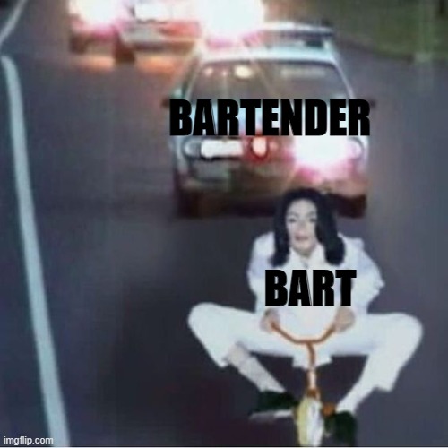 lo; | BARTENDER; BART | image tagged in funny memes,memes | made w/ Imgflip meme maker