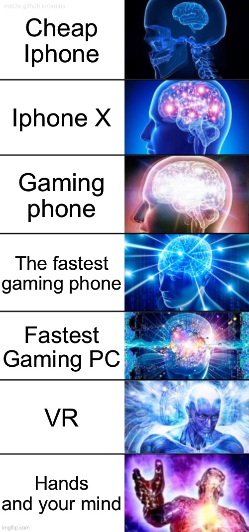 Which things you play games? |  Cheap Iphone; Iphone X; Gaming phone; The fastest gaming phone; Fastest Gaming PC; VR; Hands and your mind | image tagged in 7-tier expanding brain | made w/ Imgflip meme maker