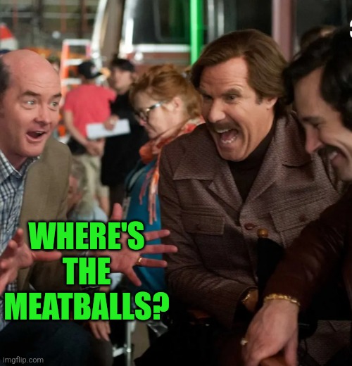 WHERE'S THE MEATBALLS? | made w/ Imgflip meme maker
